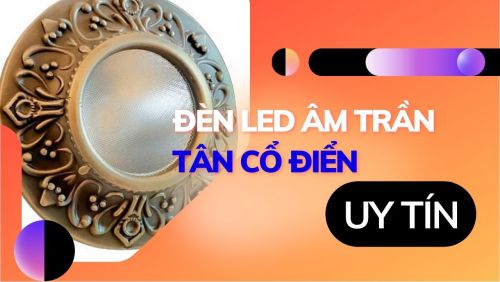 Đèn led âm trần tân cổ điển uy tín 